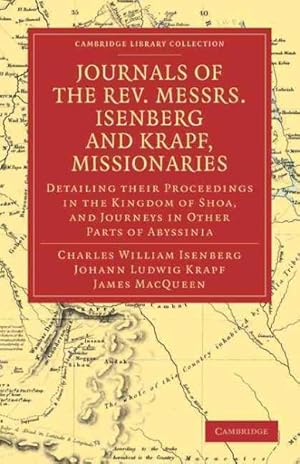 Immagine del venditore per Journals of the Rev. Messrs Isenberg and Krapf, Missionaries of the Church Missionary Society : Detailing Their Proceedings in the Kingdom of Shoa, and Journeys in Other Parts of Abyssinia, in the Years 1839, 1840, 1841, and 1842 venduto da GreatBookPrices