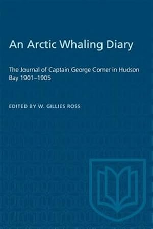 Image du vendeur pour An Arctic Whaling Diary: The Journal of Captain George Comer in Hudson Bay 1901-1905 mis en vente par GreatBookPrices