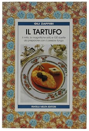 IL TARTUFO. il mito, le magnifiche virtù e 100 ricette da preparare con il celebre fungo.: