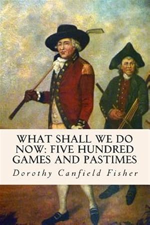 Seller image for What Shall We Do Now : Five Hundred Games and Pastimes for sale by GreatBookPrices