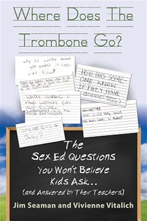 Seller image for WHERE DOES THE TROMBONE GO? The Sex Ed Questions You Won't Believe Kids Ask (and answered by their teachers) for sale by GreatBookPrices