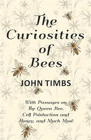 Imagen del vendedor de The Curiosities of Bees - With Passages on The Queen Bee, Cell Production and Honey, and Much More a la venta por GreatBookPrices