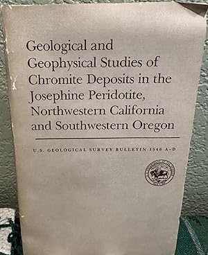 Seller image for Geological and Geophysical Studies of Chromite Deposits in the Josephine Peridotite, Northwestern California and Southwestern Oregon Bulletin 1546 A-D for sale by Crossroads Books