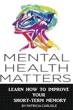 Immagine del venditore per Mental Health Matters : Learn How to Improve Your Short-term Memory venduto da GreatBookPrices