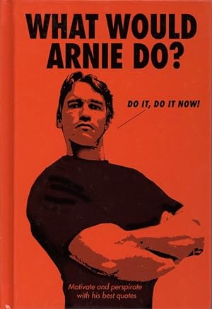 What Would Arnie Do?: Motivate and Perspirate with His Best Quotes