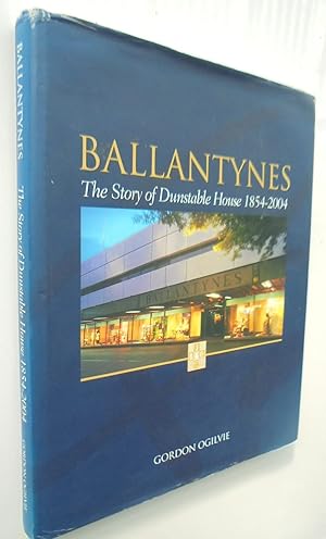 BALLANTYNES: The Story of Dunstable House 1854 - 2004