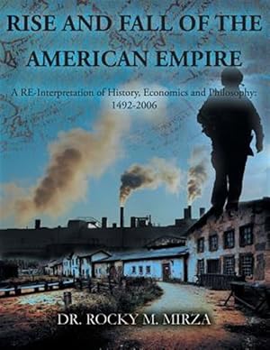 Bild des Verkufers fr Rise and Fall of the American Empire: A Re-Interpretation of History, Economics and Philosophy: 1492-2006 zum Verkauf von GreatBookPrices