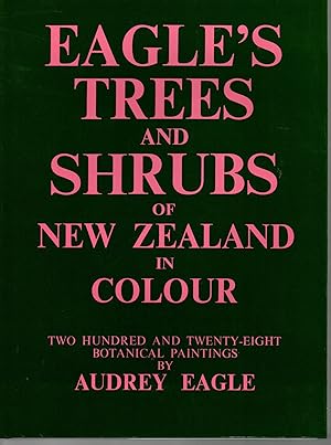 Eagle's Trees and Shrubs of New Zealand in Colour. Two Hundred and Twenty-Eight Botanical Paintings