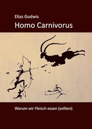 Homo Carnivorus : Warum wir Fleisch essen (sollten)
