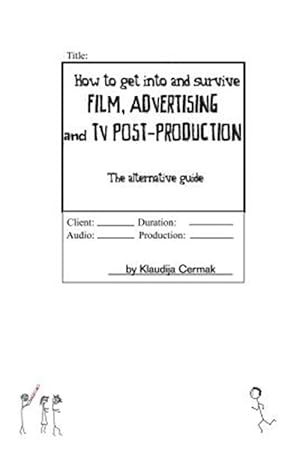 Imagen del vendedor de How to Get into and Survive Film, Advertising and TV Post-production - the Alternative Guide a la venta por GreatBookPrices