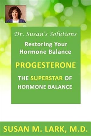 Imagen del vendedor de Dr. Susan's Solutions: Progesterone - The Superstar of Hormone Balance: The Superstar of Hormone Balance a la venta por GreatBookPrices