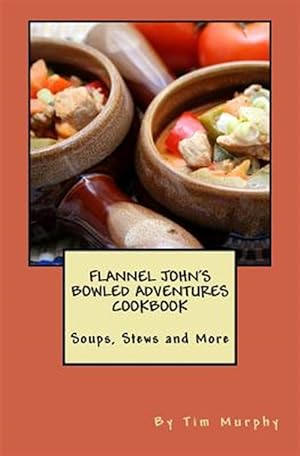 Seller image for Flannel John's Bowled Adventures Cookbook : Soups, Stews and More for sale by GreatBookPricesUK