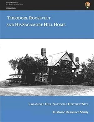 Imagen del vendedor de Theodore Roosevelt and His Sagamore Hill Home : Historic Resource Study Sagamore Hill National Historic Site a la venta por GreatBookPrices