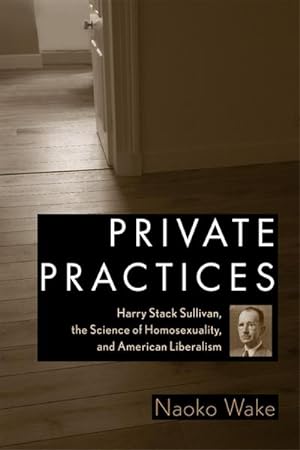 Image du vendeur pour Private Practices : Harry Stack Sullivan, the Science of Homosexuality, and American Liberalism mis en vente par AHA-BUCH GmbH
