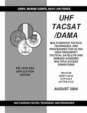 Bild des Verkufers fr Uhf Tacsat/Dama : Multi-service Tactics, Techniques, and Procedures for Ultra High Frequency Tactical Satellite and Demand Assigned Multiple Access Operations Fm 6-02.90 / Mcrp 3-40.3g / Nttp 6-02.9 / Afttpi 3-2.53 zum Verkauf von GreatBookPrices