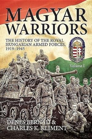 Bild des Verkufers fr Magyar Warriors: The History of the Royal Hungarian Armed Forces 1919-1945 : Volume 1 zum Verkauf von AHA-BUCH GmbH