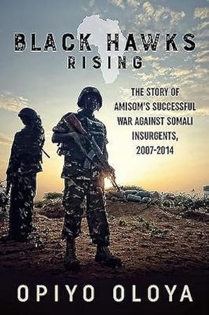 Bild des Verkufers fr Black Hawks Rising: The Story of Amisom's Successful War Against Somali Insurgents, 2007-2014 zum Verkauf von AHA-BUCH GmbH