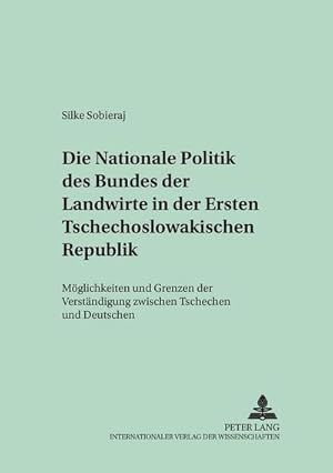 Seller image for Die nationale Politik des Bundes der Landwirte in der Ersten Tschechoslowakischen Republik : Mglichkeiten und Grenzen der Verstndigung zwischen Tschechen und Deutschen (1918-1929) for sale by AHA-BUCH GmbH