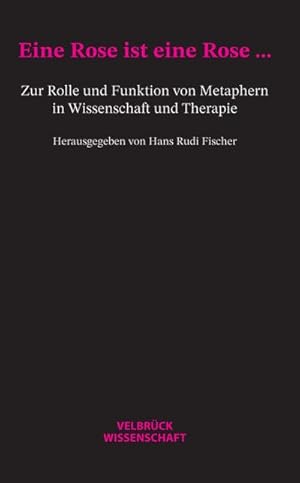 Bild des Verkufers fr Eine Rose ist eine Rose. : Zur Rolle und Funktion von Metaphern in Wissenschaft und Therapie zum Verkauf von AHA-BUCH GmbH