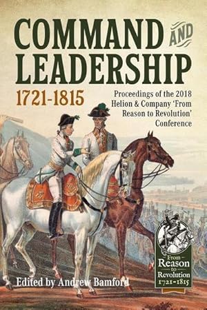 Seller image for Command and Leadership 1721-1815: Proceedings of the 2018 Helion & Company 'From Reason to Revolution' Conference for sale by AHA-BUCH GmbH