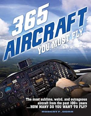 Immagine del venditore per 365 Aircraft You Must Fly: The most sublime, weird, and outrageous aircraft from the past 100+ years . How many do you want to fly? venduto da WeBuyBooks