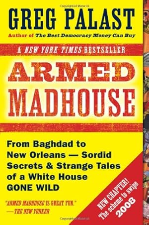 Bild des Verkufers fr Armed Madhouse: Who's Afraid of Osama Wolf? China Floats, Bush Sinks, The Scheme to Steal '08, No Child's Behind Left, and Other Dispatches from the Front Lines of the Class War zum Verkauf von WeBuyBooks