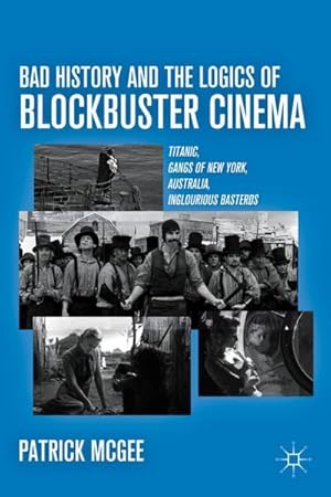 Bild des Verkufers fr Bad History and the Logics of Blockbuster Cinema : Titanic, Gangs of New York, Australia, Inglourious Basterds zum Verkauf von AHA-BUCH GmbH