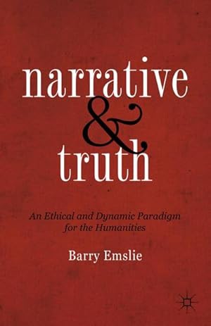 Image du vendeur pour Narrative and Truth : An Ethical and Dynamic Paradigm for the Humanities mis en vente par AHA-BUCH GmbH