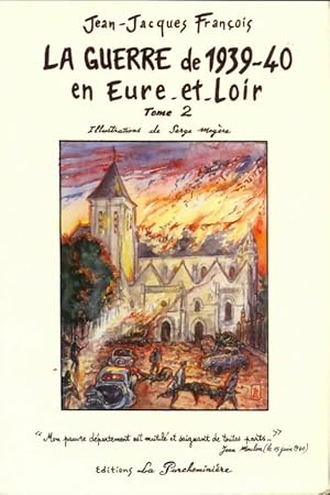 La guerre de 1939-40 en Eure-et-Loir Tome II - Jean-Jacques Fran?ois