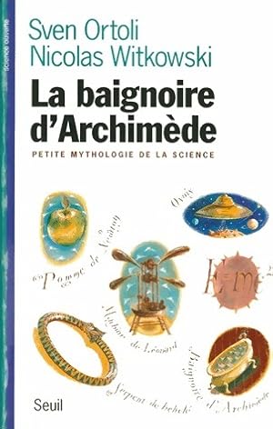 La baignoire d'Archim?de. Petite mythologie de la science - Nicolas Ortoli