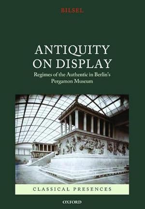 Image du vendeur pour Antiquity on Display: Regimes of the Authentic in Berlin's Pergamon Museum mis en vente par AHA-BUCH GmbH