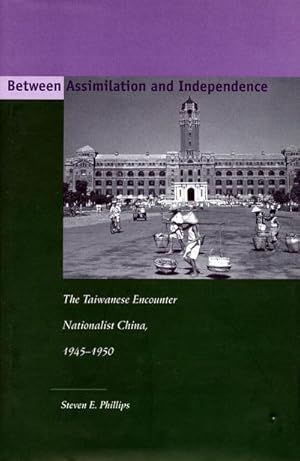 Seller image for Between Assimilation and Independence : The Taiwanese Encounter Nationalist China, 1945-1950 for sale by AHA-BUCH GmbH