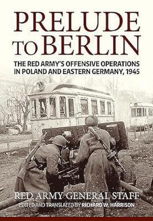 Imagen del vendedor de Prelude to Berlin : The Red Army's Offensive Operations in Poland and Eastern Germany, 1945 a la venta por AHA-BUCH GmbH