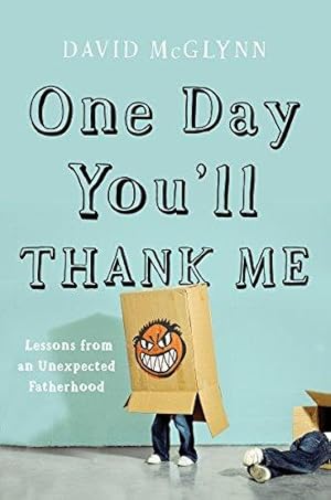 Bild des Verkufers fr One Day You'll Thank Me: Lessons from an Unexpected Fatherhood zum Verkauf von WeBuyBooks