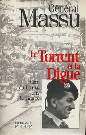 Image du vendeur pour Le torrent et la digue : Alger du 13 mai aux barricades - Jacques Massu mis en vente par Book Hmisphres