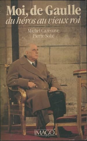 Seller image for Moi, De Gaulle, du h?ros au vieux roi - Michel Cazenave for sale by Book Hmisphres