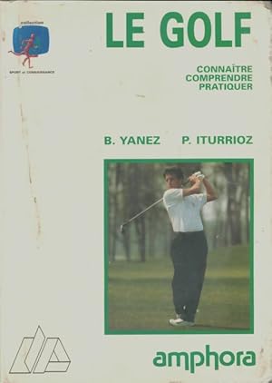 Le golf : Connaitre, comprendre et pratiquer - Bernard Yanez