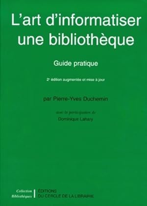 L'art d'informatiser une biblioth?que. Guide pratique - Pierre-Yves Duchemin