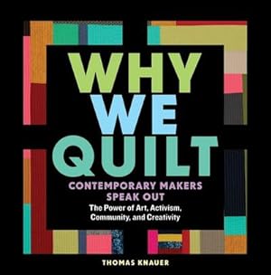 Bild des Verkufers fr Why We Quilt : Contemporary Makers Speak Out about the Power of Art, Activism, Community, and Creativity zum Verkauf von AHA-BUCH GmbH
