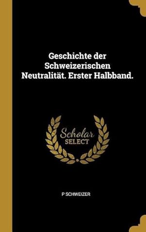 Bild des Verkufers fr Geschichte Der Schweizerischen Neutralitt. Erster Halbband. zum Verkauf von AHA-BUCH GmbH