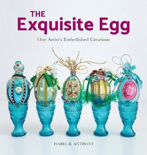 Seller image for The Exquisite Egg : One Artist's Embellished Creations for sale by AHA-BUCH GmbH