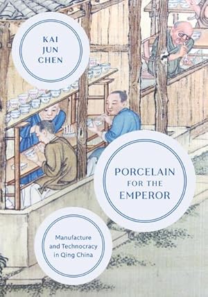 Bild des Verkufers fr Porcelain for the Emperor : Manufacture and Technocracy in Qing China zum Verkauf von AHA-BUCH GmbH