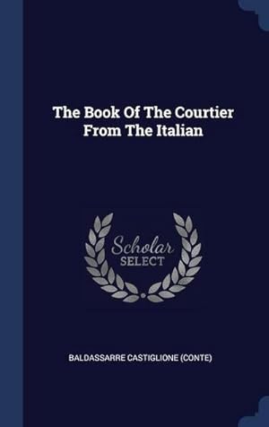 Bild des Verkufers fr The Book Of The Courtier From The Italian zum Verkauf von AHA-BUCH GmbH