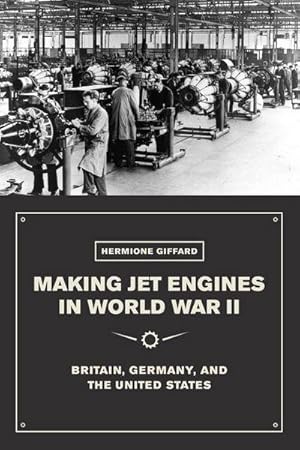 Imagen del vendedor de Making Jet Engines in World War II : Britain, Germany, and the United States a la venta por AHA-BUCH GmbH