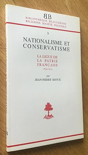 Nationalisme et conservatisme. La Ligue de la Patrie française 1899-1904.