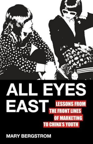 Imagen del vendedor de All Eyes East : Lessons from the Front Lines of Marketing to China's Youth a la venta por AHA-BUCH GmbH