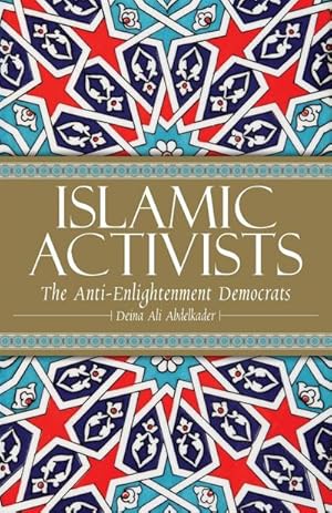 Seller image for Islamic Activists : The Anti-Enlightenment Democrats for sale by AHA-BUCH GmbH