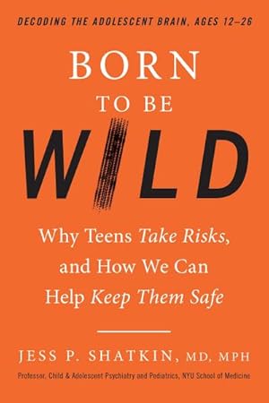 Bild des Verkufers fr Born to Be Wild: Why Teens Take Risks, and How We Can Help Keep Them Safe zum Verkauf von AHA-BUCH GmbH
