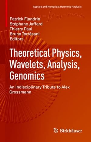 Seller image for Theoretical Physics, Wavelets, Analysis, Genomics : An Indisciplinary Tribute to Alex Grossmann for sale by AHA-BUCH GmbH