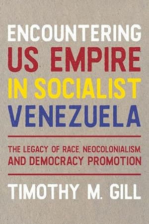 Bild des Verkufers fr Encountering U.S. Empire in Socialist Venezuela : The Legacy of Race, Neo-Colonialism, and Democracy Promotion zum Verkauf von AHA-BUCH GmbH